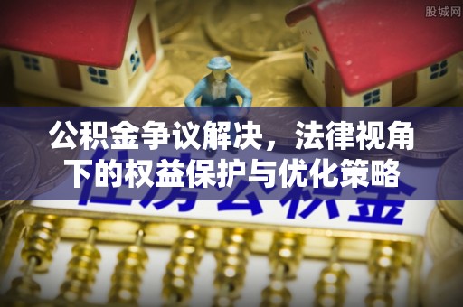 琼中公积金争议解决，法律视角下的权益保护与优化策略