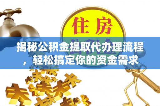 琼中揭秘公积金提取代办理流程，轻松搞定你的资金需求
