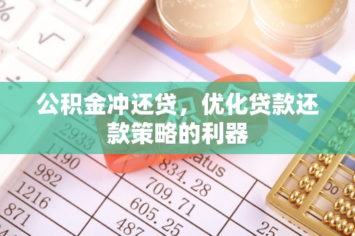 琼中公积金冲还贷，优化贷款还款策略的利器