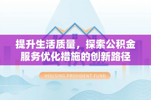 琼中提升生活质量，探索公积金服务优化措施的创新路径