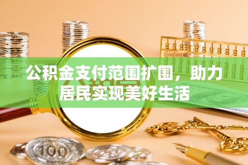 琼中公积金支付范围扩围，助力居民实现美好生活