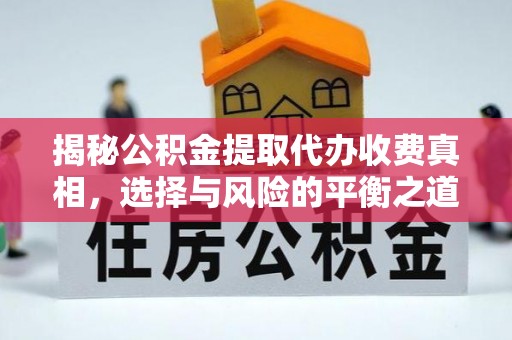 琼中揭秘公积金提取代办收费真相，选择与风险的平衡之道