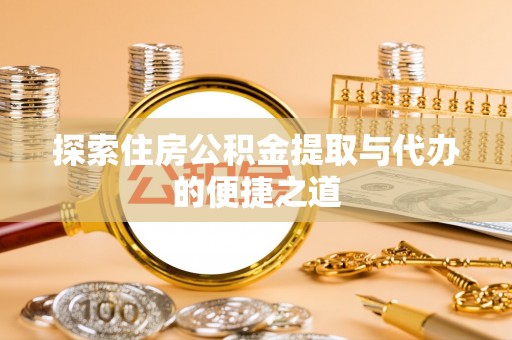 琼中探索住房公积金提取与代办的便捷之道