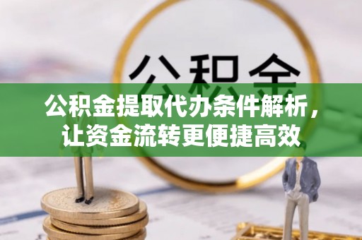 琼中公积金提取代办条件解析，让资金流转更便捷高效