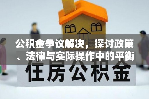 琼中公积金争议解决，探讨政策、法律与实际操作中的平衡之道