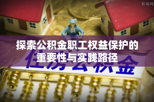 琼中探索公积金职工权益保护的重要性与实践路径