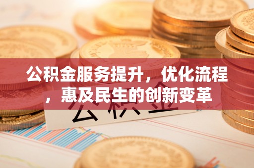 琼中公积金服务提升，优化流程，惠及民生的创新变革