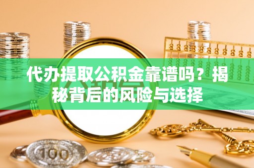 琼中代办提取公积金靠谱吗？揭秘背后的风险与选择