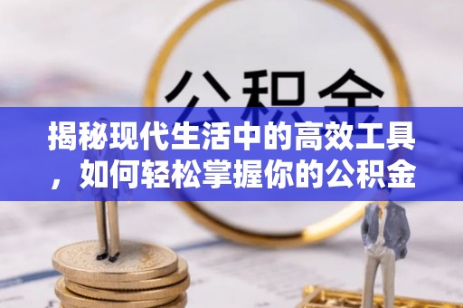 琼中揭秘现代生活中的高效工具，如何轻松掌握你的公积金查询方式
