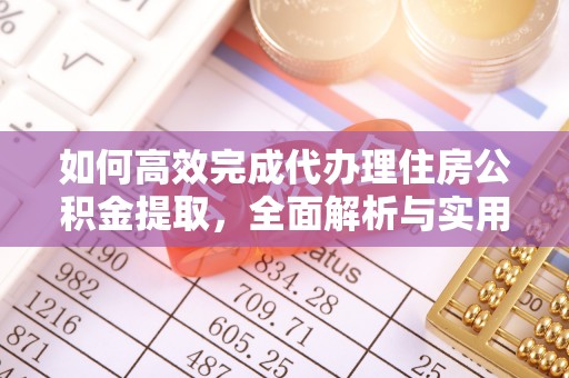 琼中如何高效完成代办理住房公积金提取，全面解析与实用技巧