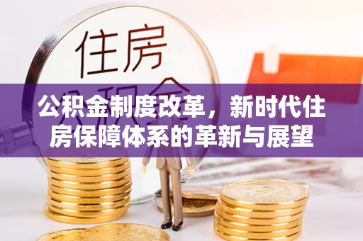 琼中公积金制度改革，新时代住房保障体系的革新与展望