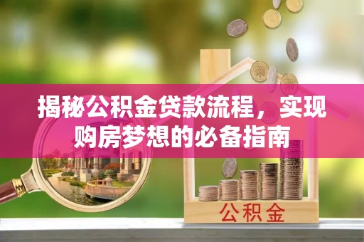 琼中揭秘公积金贷款流程，实现购房梦想的必备指南