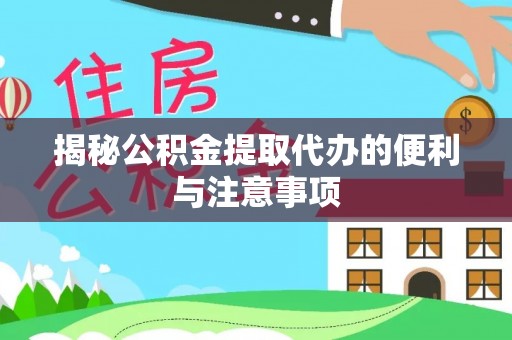 琼中揭秘公积金提取代办的便利与注意事项