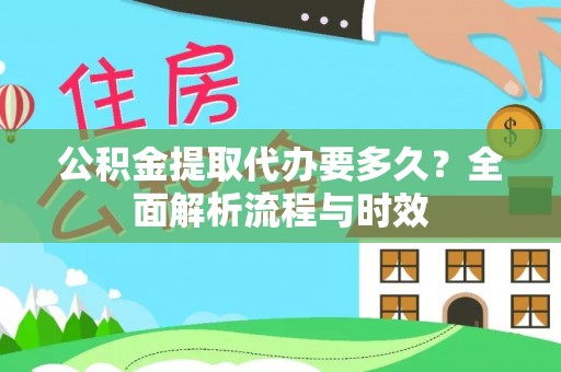 琼中公积金提取代办要多久？全面解析流程与时效