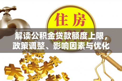 琼中解读公积金贷款额度上限，政策调整、影响因素与优化策略