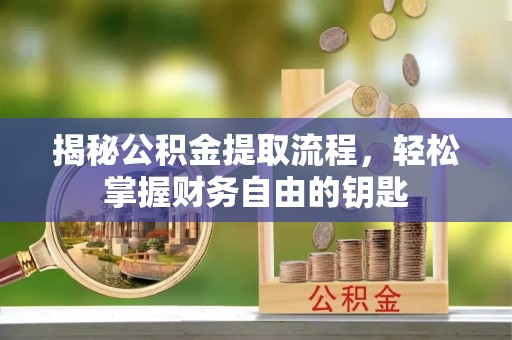 琼中揭秘公积金提取流程，轻松掌握财务自由的钥匙
