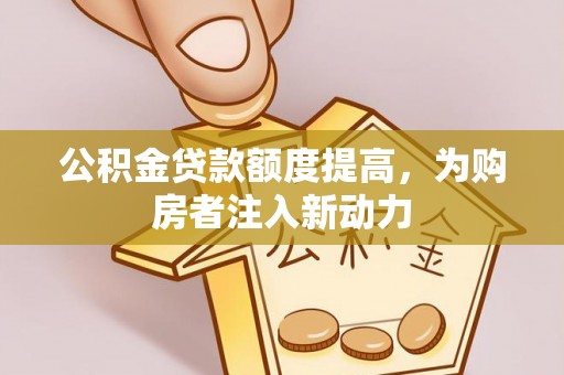 琼中公积金贷款额度提高，为购房者注入新动力