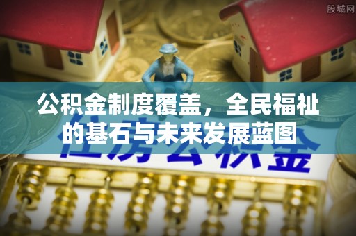 琼中公积金制度覆盖，全民福祉的基石与未来发展蓝图