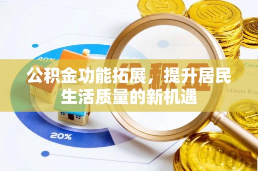 琼中公积金功能拓展，提升居民生活质量的新机遇