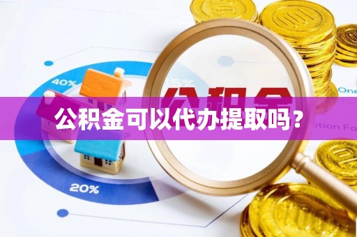 琼中公积金可以代办提取吗？