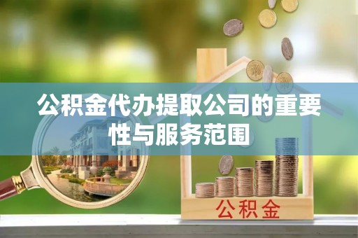 琼中公积金代办提取公司的重要性与服务范围