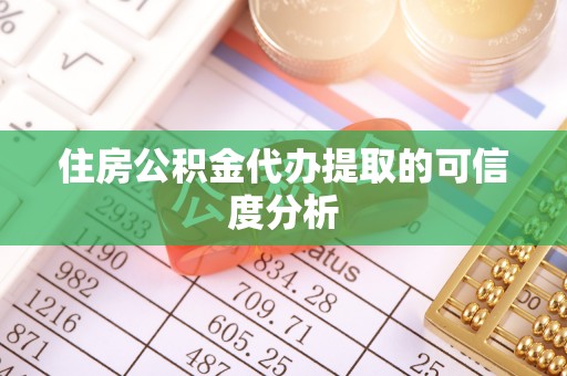 琼中住房公积金代办提取的可信度分析