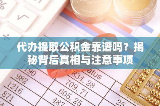琼中代办提取公积金靠谱吗？揭秘背后真相与注意事项