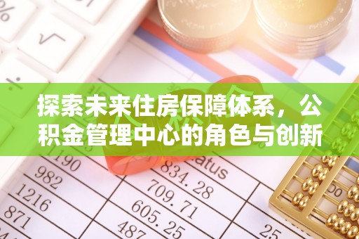 琼中探索未来住房保障体系，公积金管理中心的角色与创新