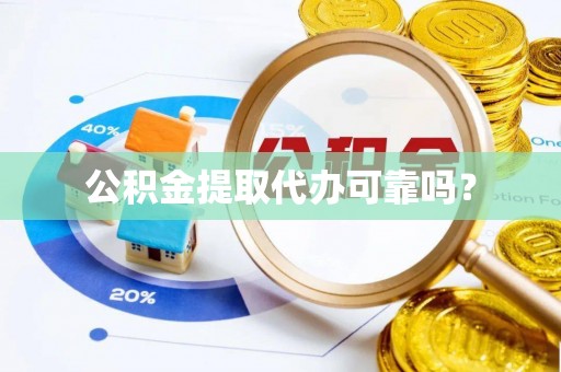 琼中公积金提取代办可靠吗？