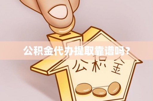 琼中公积金代办提取靠谱吗？