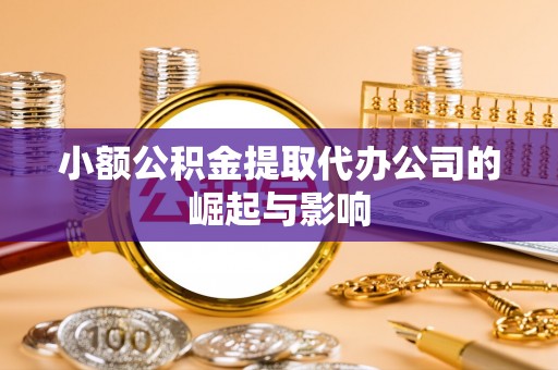 琼中小额公积金提取代办公司的崛起与影响